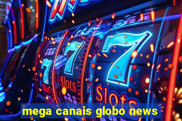 mega canais globo news