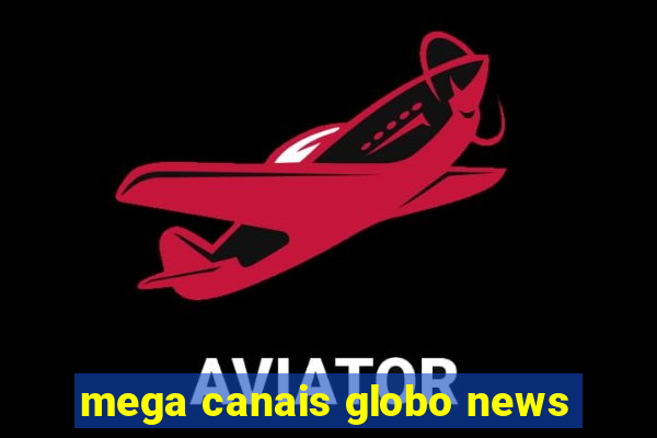 mega canais globo news