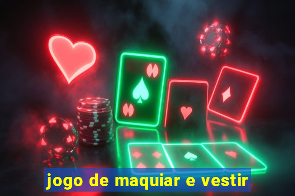jogo de maquiar e vestir