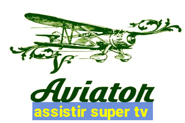 assistir super tv