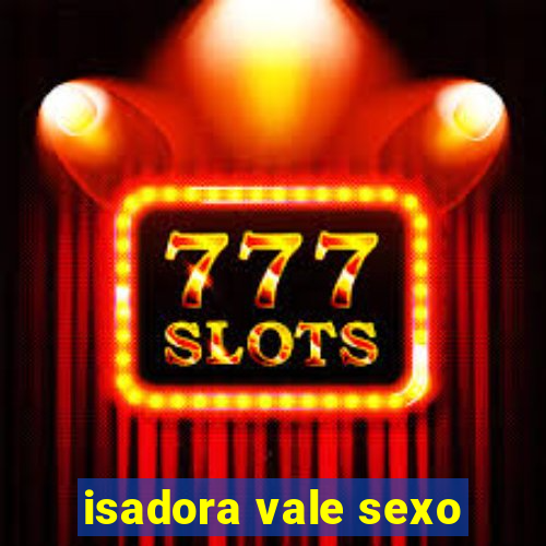 isadora vale sexo