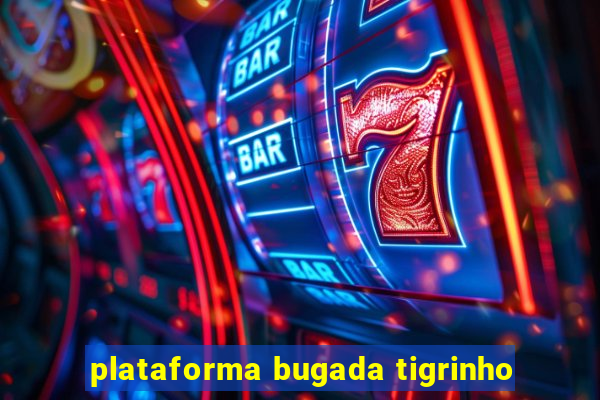 plataforma bugada tigrinho
