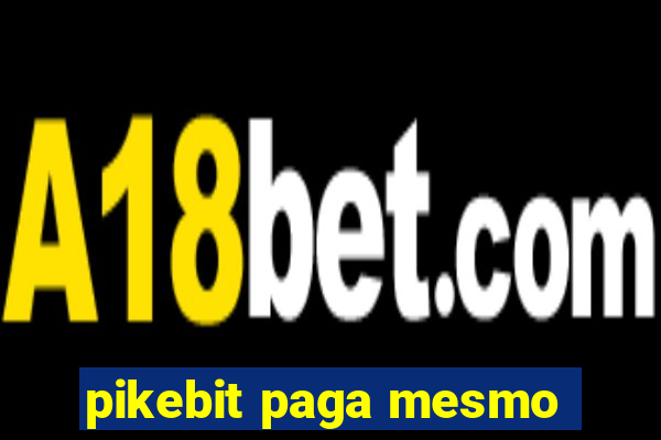 pikebit paga mesmo