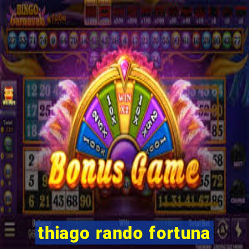 thiago rando fortuna