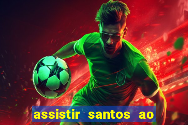 assistir santos ao vivo futemax