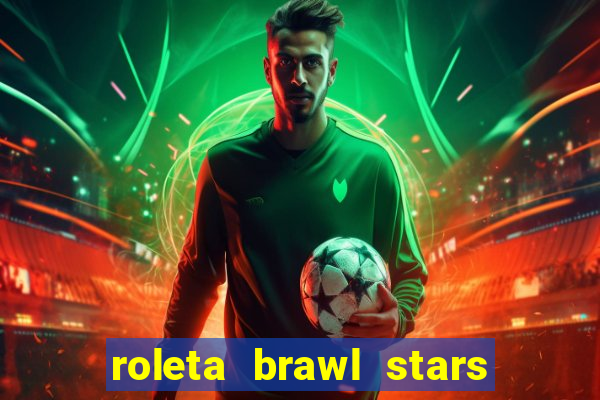 roleta brawl stars 2024 80 brawlers
