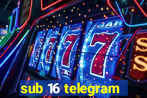 sub 16 telegram