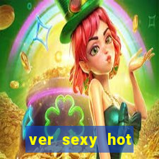 ver sexy hot online grátis