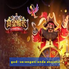 god: serengeti onde assistir