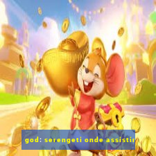 god: serengeti onde assistir