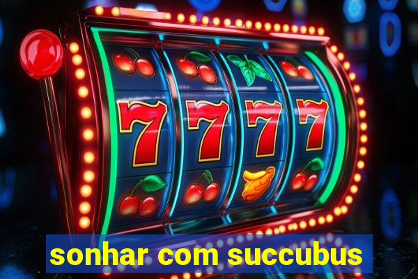 sonhar com succubus