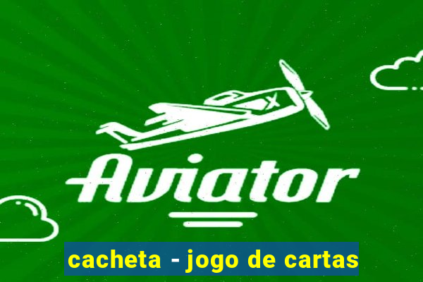 cacheta - jogo de cartas