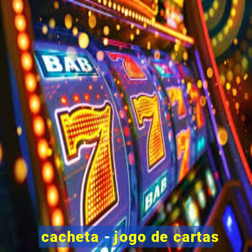cacheta - jogo de cartas