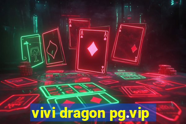 vivi dragon pg.vip