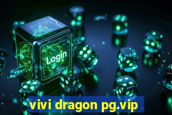 vivi dragon pg.vip