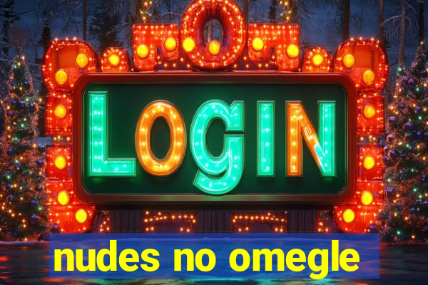 nudes no omegle