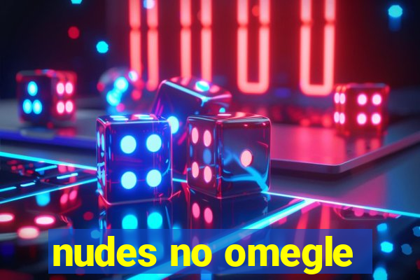 nudes no omegle