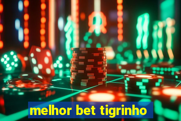 melhor bet tigrinho