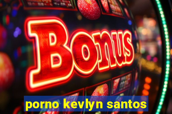 porno kevlyn santos