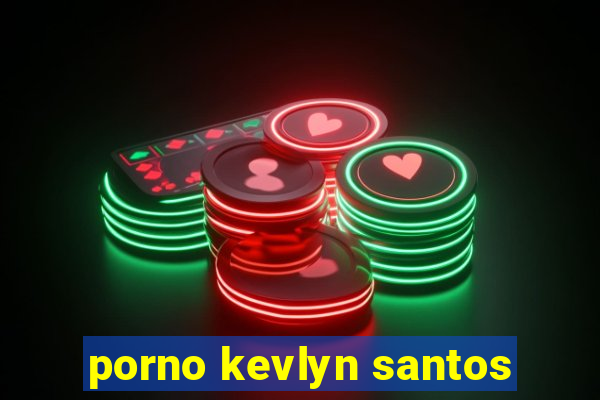 porno kevlyn santos