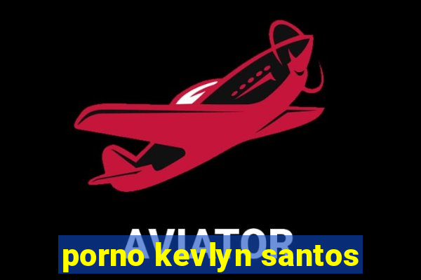 porno kevlyn santos