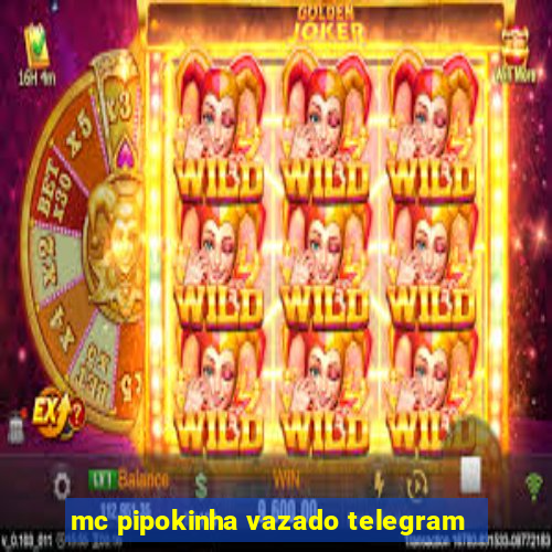 mc pipokinha vazado telegram