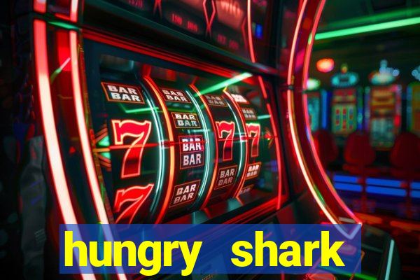 hungry shark evolution dinheiro infinito