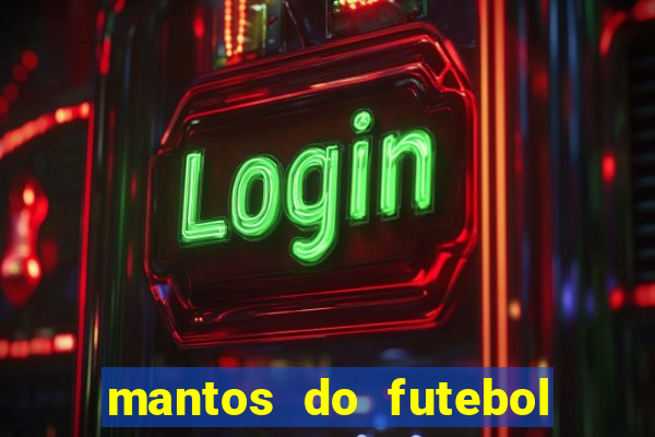 mantos do futebol jogos de hoje