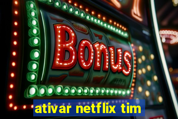 ativar netflix tim