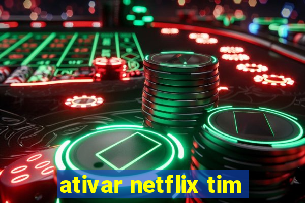 ativar netflix tim