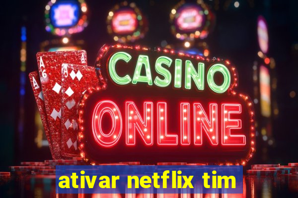 ativar netflix tim