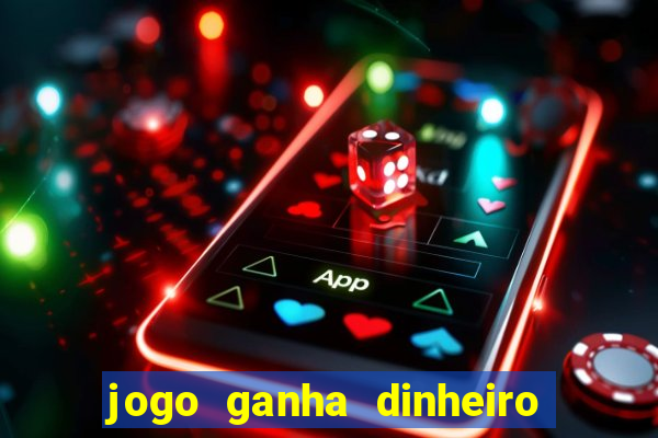 jogo ganha dinheiro de verdade