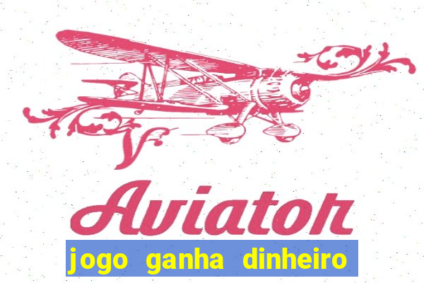 jogo ganha dinheiro de verdade