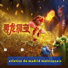 atletico de madrid multicanais
