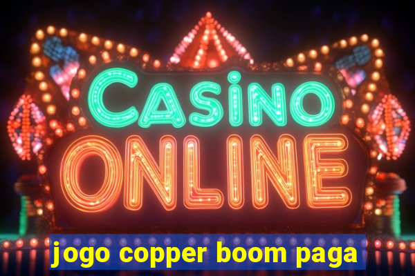 jogo copper boom paga