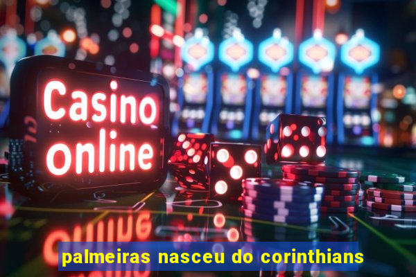 palmeiras nasceu do corinthians