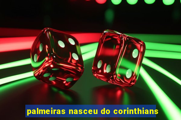 palmeiras nasceu do corinthians