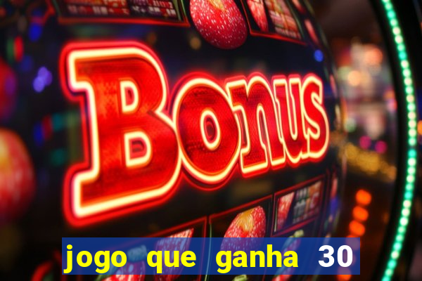 jogo que ganha 30 reais no cadastro