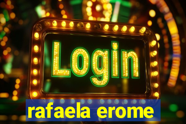 rafaela erome