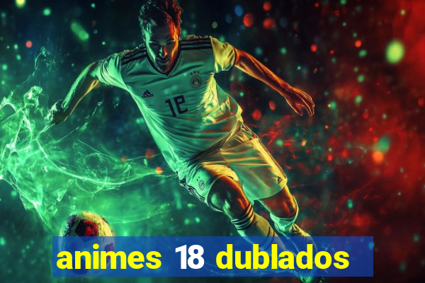 animes 18 dublados