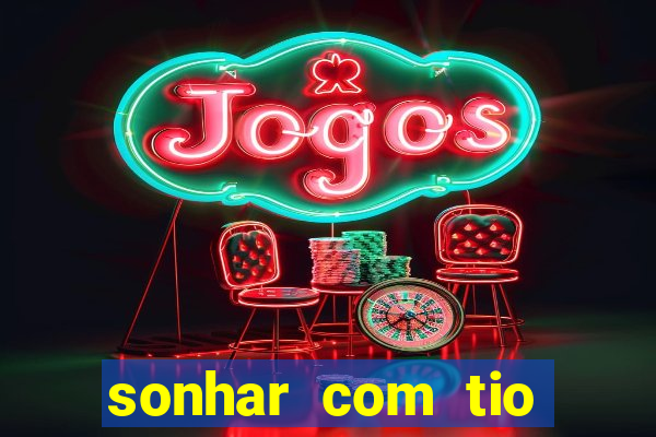 sonhar com tio jogo do bicho