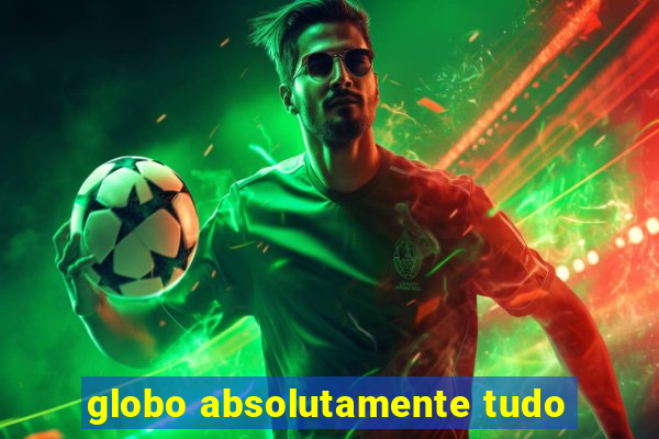 globo absolutamente tudo