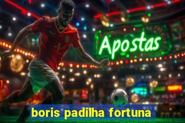 boris padilha fortuna