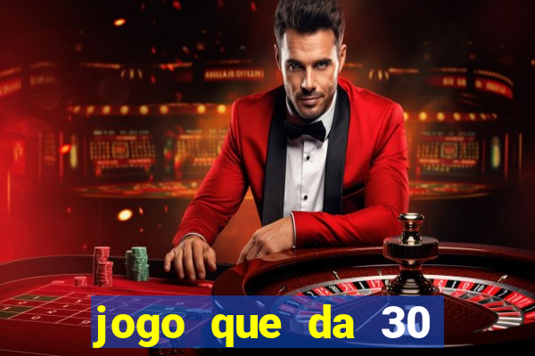 jogo que da 30 reais de bonus