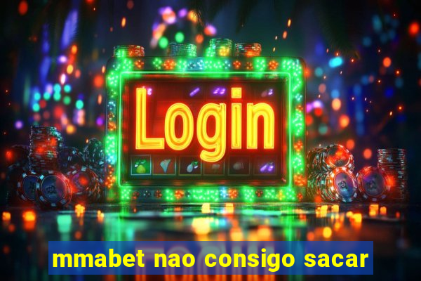 mmabet nao consigo sacar