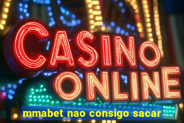 mmabet nao consigo sacar