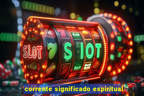 corrente significado espiritual