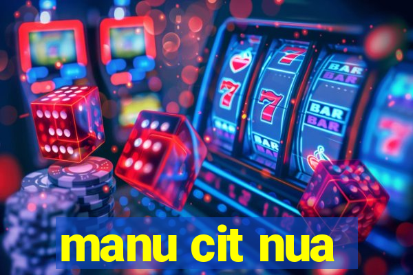 manu cit nua