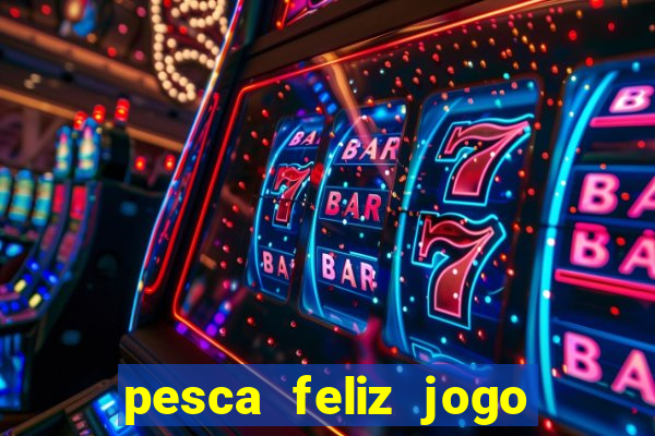 pesca feliz jogo ganhar dinheiro