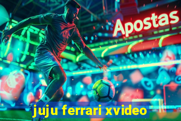 juju ferrari xvideo